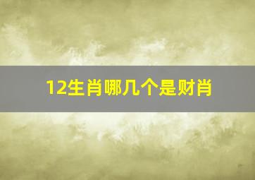 12生肖哪几个是财肖,十二生肖中的财肖