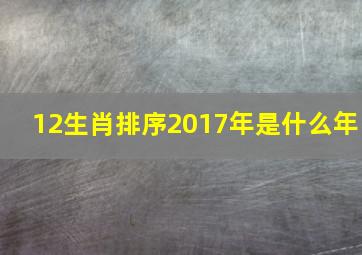 12生肖排序2017年是什么年,生肖属相表年份