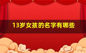 13岁女孩的名字有哪些,13岁女孩的名字有哪些呢