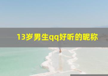 13岁男生qq好听的昵称,13岁男生qq好听的昵称大全