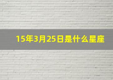 15年3月25日是什么星座,15年3月15号出生的是什么星座