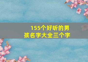 155个好听的男孩名字大全三个字