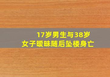 17岁男生与38岁女子暧昧随后坠楼身亡,湖南邵阳17岁女孩从天井跳楼坠亡