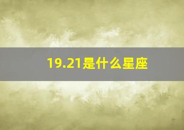 19.21是什么星座,19是啥星座