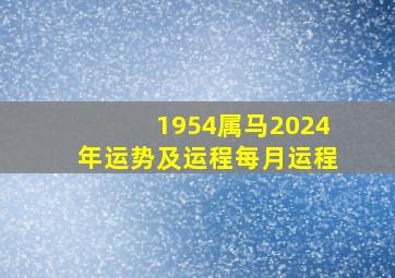 1954属马2024年运势及运程每月运程,1954年属马人2024年全年运势