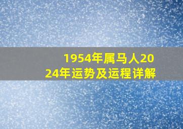 1954年属马人2024年运势及运程详解,1954年属马2024年运势及运程