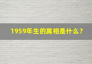 1959年生的属相是什么？,1959年出生的人属相是什么