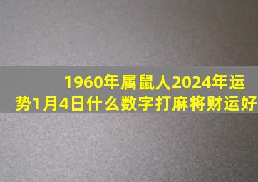 1960年属鼠人2024年运势1月4日什么数字打麻将财运好