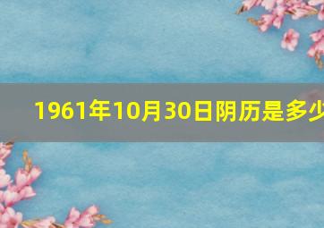 1961年10月30日阴历是多少,1961年阴历十月三十日阳历是多少