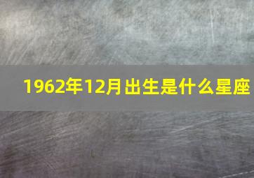 1962年12月出生是什么星座,1962年12月出生的今年多大