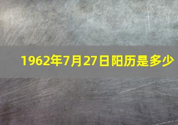 1962年7月27日阳历是多少