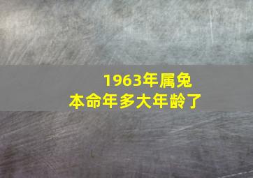 1963年属兔本命年多大年龄了,63属兔人过了59岁的定数