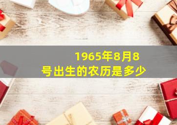 1965年8月8号出生的农历是多少,1965年8月8号出生的农历是多少号