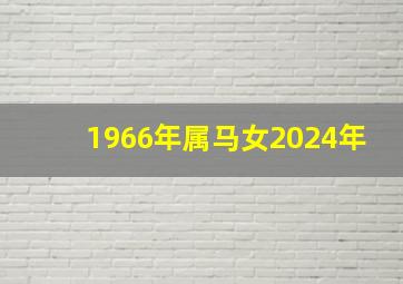 1966年属马女2024年,1966年属马女2024年每个月运势