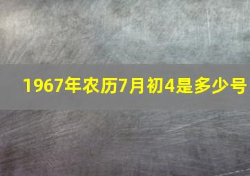 1967年农历7月初4是多少号,1967年农历七月初六是几号