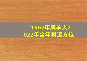 1967年属羊人2022年全年财运方位,55岁1967年出生属羊的2022年财运如何