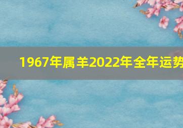 1967年属羊2022年全年运势,