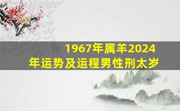 1967年属羊2024年运势及运程男性刑太岁