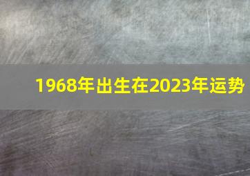 1968年出生在2023年运势,68年属猴女2023年的运程