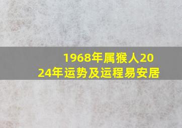 1968年属猴人2024年运势及运程易安居,68年属猴202年运势及运程每月运程