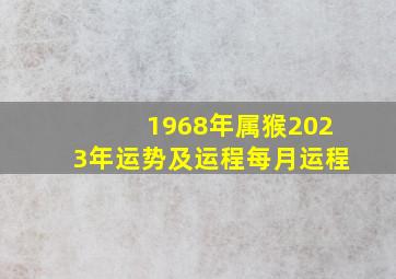 1968年属猴2023年运势及运程每月运程,属猴的2023年运程是怎样的