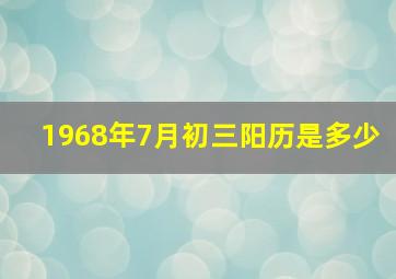 1968年7月初三阳历是多少,68年阴历7月3日生人是什么星座