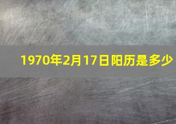 1970年2月17日阳历是多少,1970年2月17日属什么