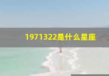 1971322是什么星座,1-12月出生各是什么星座