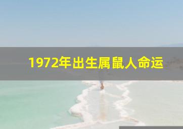 1972年出生属鼠人命运,1972年属鼠人一生运势1972年属鼠的人的命运