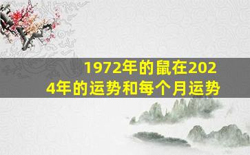 1972年的鼠在2024年的运势和每个月运势,1972年属鼠人2024年运势及运程