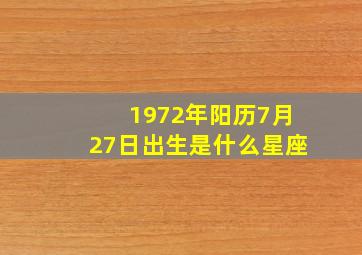 1972年阳历7月27日出生是什么星座,1972年7月27日生日命运