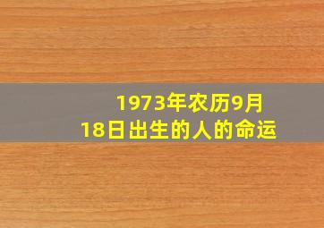 1973年农历9月18日出生的人的命运,1973年农历9月18日出生的人的命运怎么样