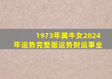 1973年属牛女2024年运势完整版运势财运事业,1973年属牛2024年每月运势