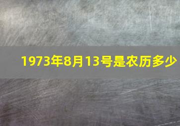 1973年8月13号是农历多少,农历1973年8月13日在2014年11月提车黄道吉日