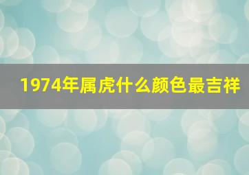 1974年属虎什么颜色最吉祥,