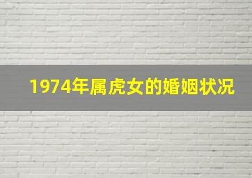 1974年属虎女的婚姻状况,1974年属虎女婚姻感情74年生肖虎女生性自由