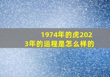 1974年的虎2023年的运程是怎么样的,1974年属虎人女在2023年运势好吗1974年属虎2023年财富运势如何