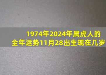 1974年2024年属虎人的全年运势11月28出生现在几岁,1974年11月出生的人一生运势