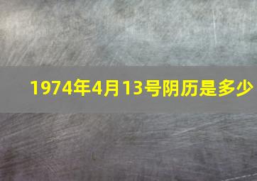 1974年4月13号阴历是多少,1974年农历4月13午时八字