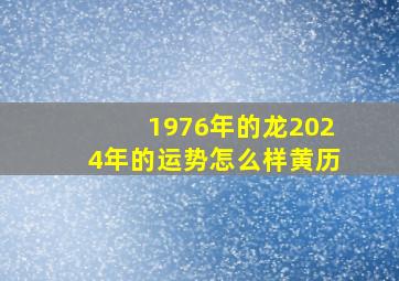 1976年的龙2024年的运势怎么样黄历,1976年属龙人2024