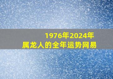 1976年2024年属龙人的全年运势网易,属龙人1976年的2024年