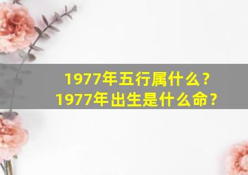 1977年五行属什么？1977年出生是什么命？