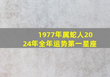 1977年属蛇人2024年全年运势第一星座,第一运程：1977年属蛇的人2014年运程