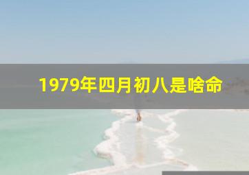 1979年四月初八是啥命,农历四月初八出生的人