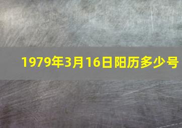 1979年3月16日阳历多少号,1979年3月16日公历是什么时候