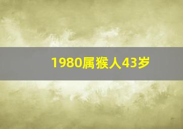 1980属猴人43岁,80年属猴人42岁这年好不好