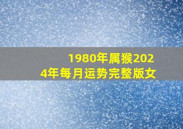 1980年属猴2024年每月运势完整版女,1980年属猴女2024年运势及每月运程