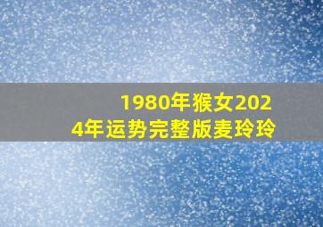 1980年猴女2024年运势完整版麦玲玲,1980年猴女2024年运势