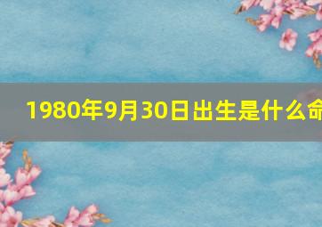 1980年9月30日出生是什么命,1980年农历9月30日出生的人命好吗