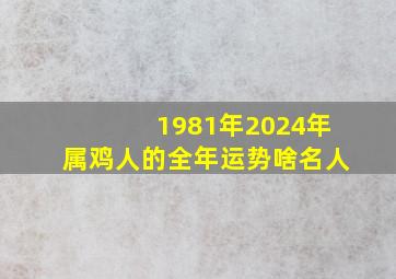 1981年2024年属鸡人的全年运势啥名人,81年属鸡的人2024年的运势及运程